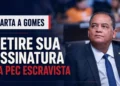 RESUMO | Carta a Gomes: retire sua assinatura da PEC Escravista