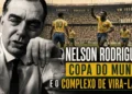 LEITURA DOMINGUEIRA | Nelson Rodrigues, Copa do Mundo e o complexo de vira-latas