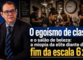 RESUMO | O egoísmo de classe e o salão de beleza: a miopia da elite diante do fim da escala 6×1