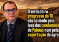 RESUMO | O progresso do TO não se mede pelo luxo dos condomínios de Palmas nem pela exportação do agro